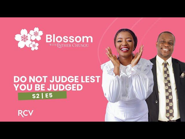 BLOSSOM•WITH•ESTHER•CHUNGU | Bishop Benson Chisenga | Do Not Judge Lest You Be Judged S2 E5