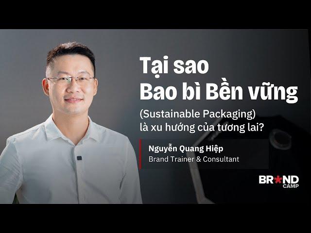 Tại sao Bao bì Bền vững (Sustainable Packaging) là xu hướng của tương lai? | Nguyễn Quang Hiệp