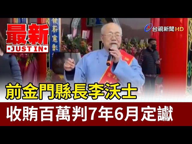 前金門縣長李沃士 收賄百萬判7年6月定讞【最新快訊】