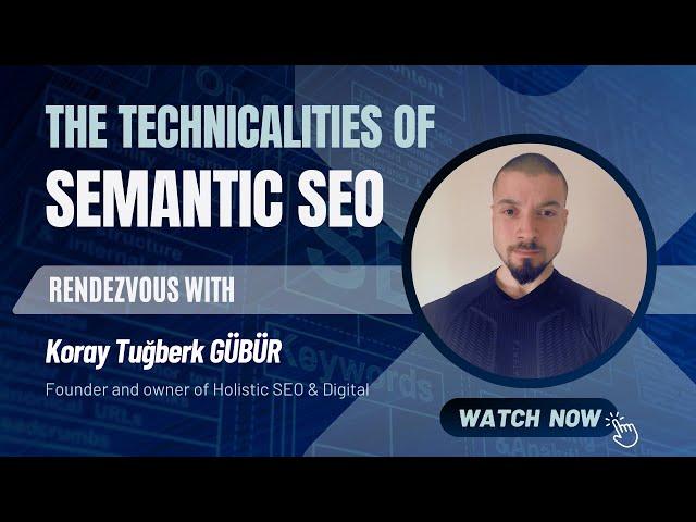 Seminar on Semantic SEO Technical Aspects | Koray Tuğberk Gübür | Part 1