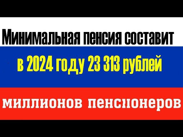 Минимальная пенсия составит в 2024 году 23 313 рублей