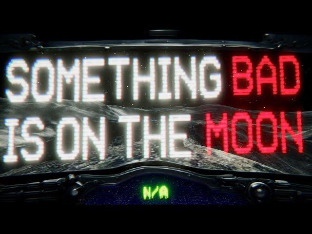 SOMEHING BAD IS ON THE MOON