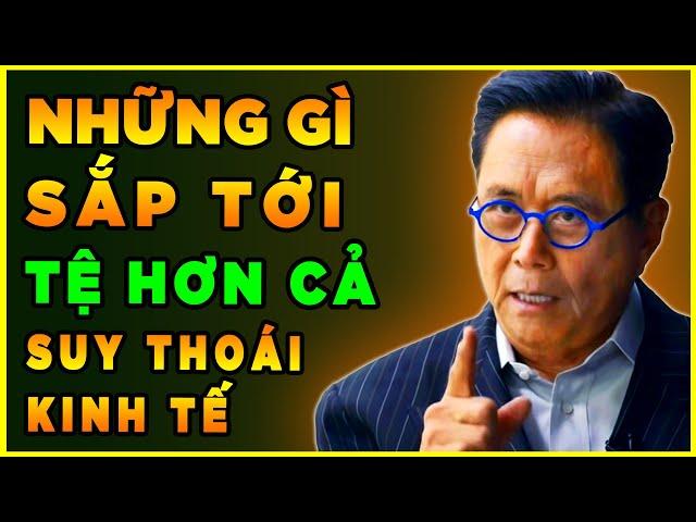 Những Gì Sắp Xảy Ra Còn TỆ HƠN cả Một Cuộc SUY THOÁI - Lời Cảnh Báo Khẩn Của Robert Kiyosaki