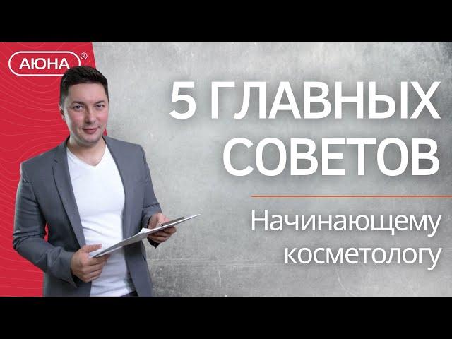 5 ГЛАВНЫХ СОВЕТОВ начинающему косметологу