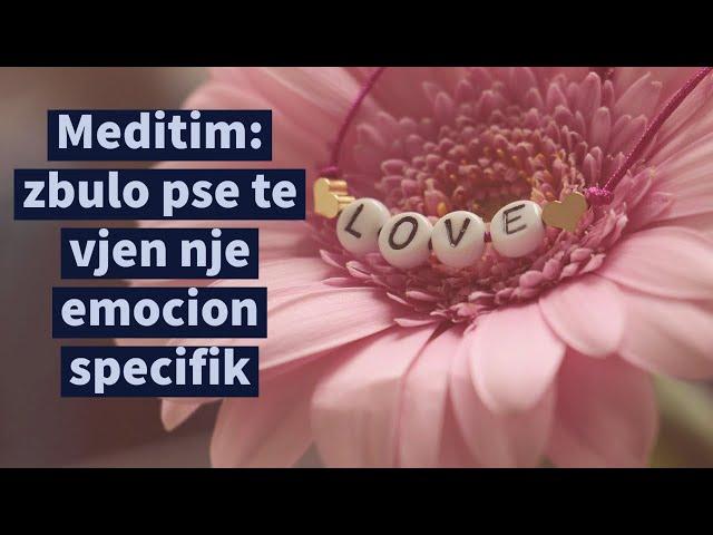 Meditim: zbulo pse te vjen nje emocion specifik