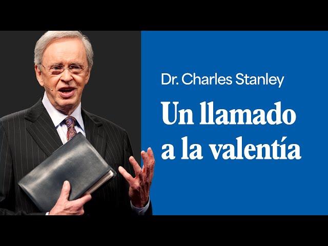 Un llamado a la valentía – Dr. Charles Stanley