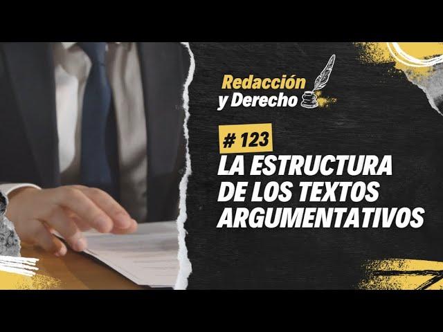 La estructura de los textos argumentativos - Redacción y Derecho 123