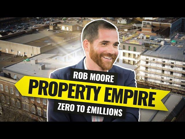 How Rob Moore Went From ZERO to £Multi-Million Property Empire