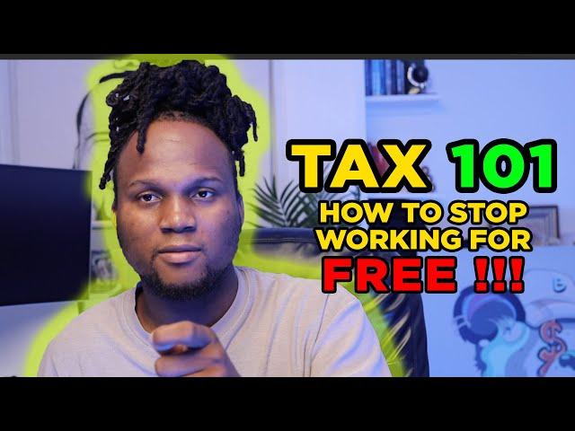 TAX 101 : HOW TO STOP WORKING FOR FREE  