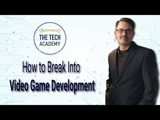 How to Break Into Video Game Development, by Erik Gross (Co-Founder of The Tech Academy)