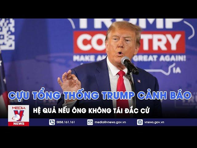 Cựu Tổng thống Donald Trump cảnh báo hệ quả to lớn với nền kinh tế Mỹ nếu ông không tái đắc cử