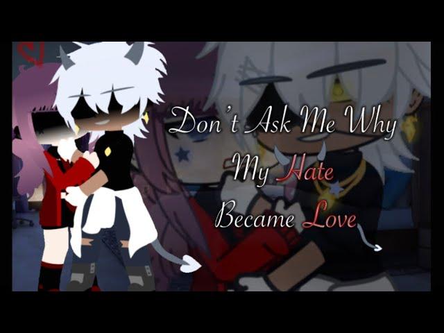 Don’t Ask Me Why My Hate Became Love {Gacha Club Mini Movie} Part 1/3 (Completed series!)