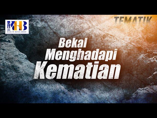 Kajian Tematik - Bekal Menghadapi Kematian (Khalid Basalamah, 2021)