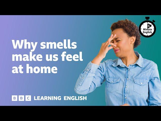 Why smells make us feel at home ⏲️ 6 Minute English