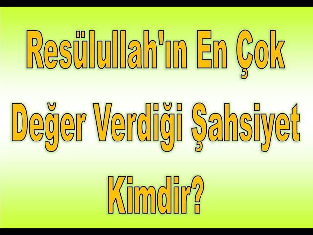 Resülullah'ın En Çok Değer Verdiği Şahsiyet Kimdir?