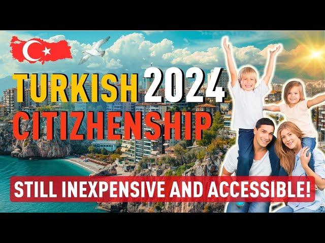 Turkish Citizenship by Investment 2024:  Still Inexpensive and Affordable!