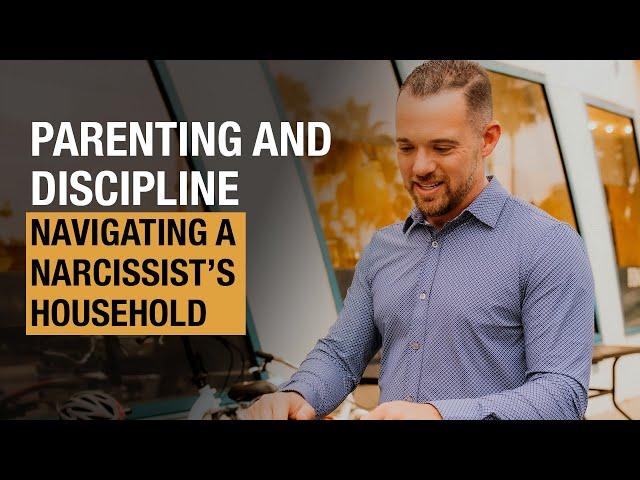 Parenting and Discipline | Navigating a Narcissist’s Household