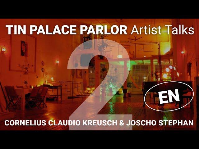 "Tin Palace Parlor" Artist Talks - CORNELIUS CLAUDIO KREUSCH in conversation w/ JOSCHO STEPHAN Part2