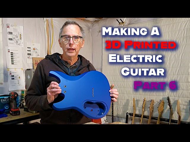 Making A 3D Printed Electric Guitar Part 6