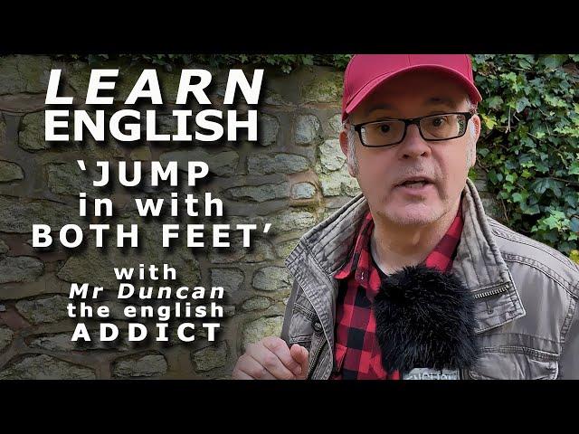 JUMP in with BOTH FEET or HESITATE? - Learn English with Mr Duncan - The English Addict