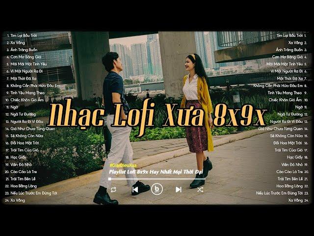 Nhạc 8x 9x Đời Đầu - Lofi Chill Nhẹ Nhàng Bất Hủ - Nhạc Lofi Xưa 8x9x