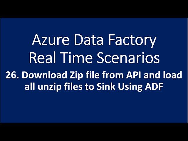 26. Download Zip file from API and load all unzipped files to Sink Using Azure data factory