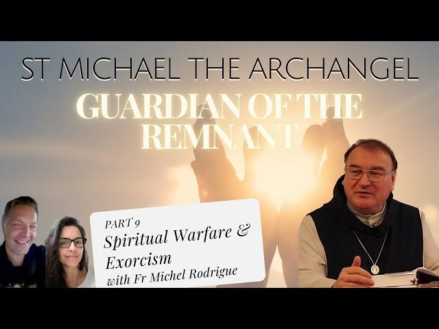 PART 9 -- ST MICHAEL THE ARCHANGEL: GUARDIAN OF THE REMNANT, FR MICHEL– SPIRITUAL WARFARE & EXORCISM