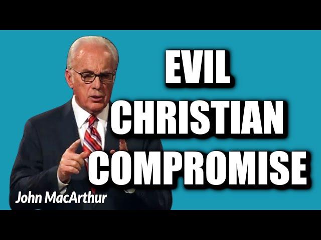 John MacArthur:  EVIL CHRISTIAN COMPROMISE