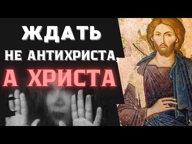 Не надо ждать Антихриста, и готовиться к его приходу! Не спешить колебаться умом и Смущаться ...