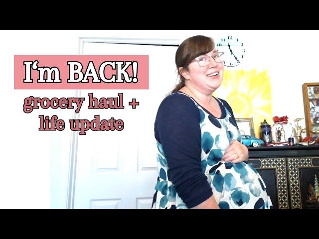 I'M BACK! Grocery Haul and Life Update