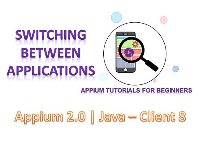 Appium Tutorials | Switching Apps | Java-Client 8 | Appium 2.0