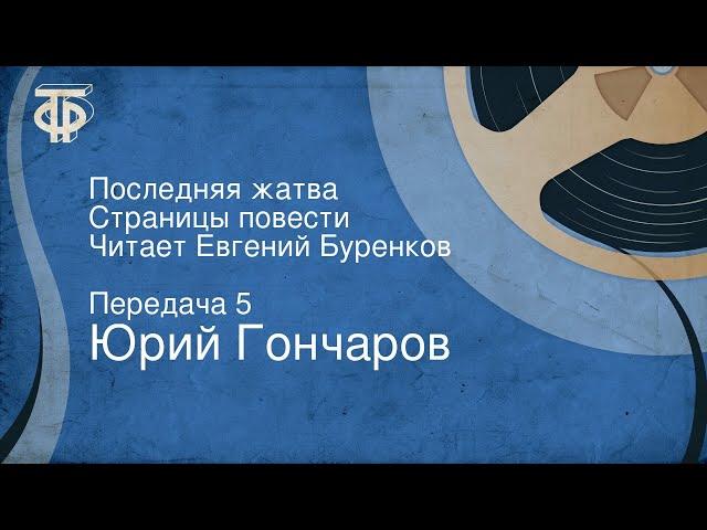Юрий Гончаров. Последняя жатва. Страницы повести. Читает Евгений Буренков. Передача 5
