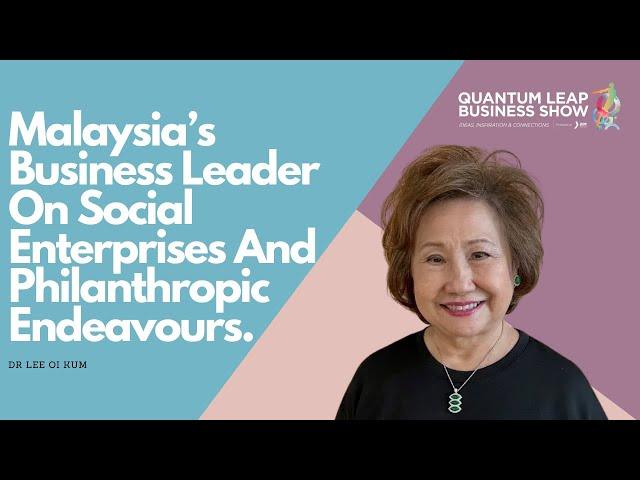 Malaysia’s Business Leader On Social Enterprises And Philanthropic Endeavours / Dr Lee Oi Kum