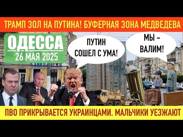 ОДЕССА 26 МАЯ 2025. ТРАМП ЗОЛ НА ПУТИНА! БУФЕРНАЯ ЗОНА МЕДВЕДЕВА. МАЛЬЧИКИ МАССОВО ПОКИДАЮТ УКРАИНУ!