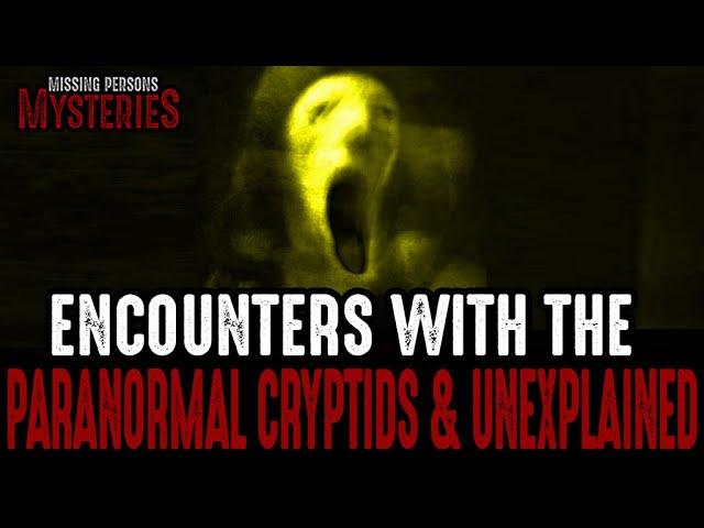 2.5 HOUR MARATHON Encounters with the Paranormal, Cryptids & Unexplained!