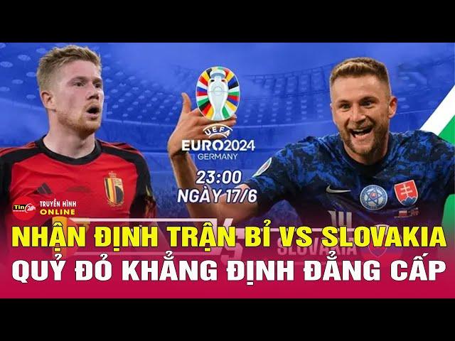 Nhận định, dự đoán kết quả trận đấu Bỉ vs Slovakia, bảng E EURO 2024 | Tin thể thao mới nhất