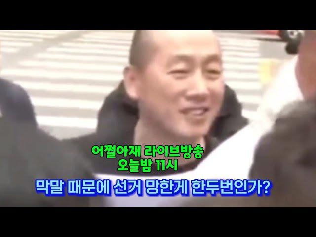 막말 때문에 선거 망친게 한두번인가? ( 어쩔아재 라이브방송 )