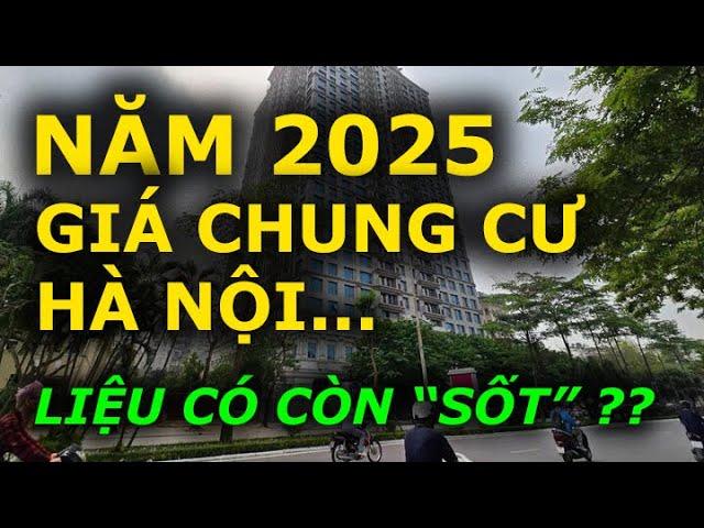 NĂM 2025 GIÁ CHUNG CƯ HÀ NỘI liệu còn "SỐT" ???