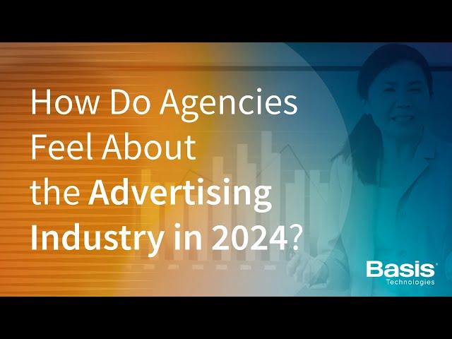 How Do Agencies Feel About the Advertising Industry in 2024?