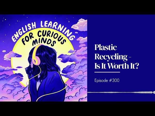 #300 | Plastic Recycling - Is It Worth It?