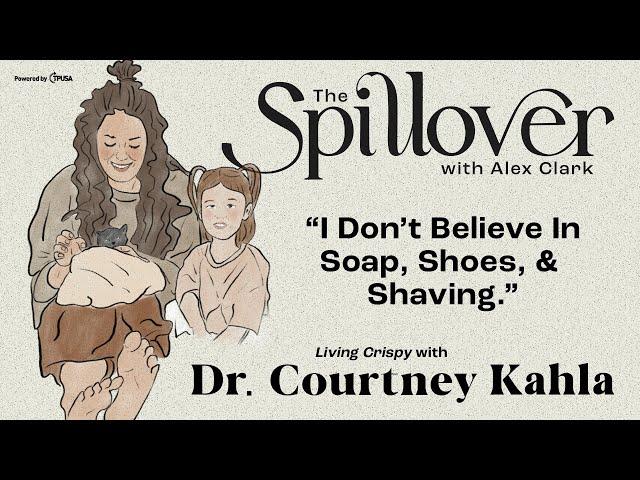 “I Don’t Believe In Soap, Shoes, & Shaving.” - Living Crispy With Dr. Courtney Kahla