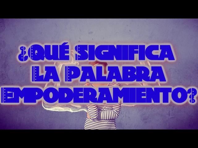 ¿Qué Significa La Palabra Empoderamiento?