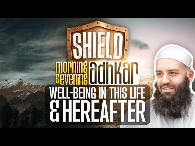 SHIELD | Explaining Morning & Evening Athkaar | Part 14 | ًWell-Being In This Life & The Hereafter