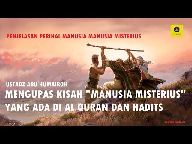 MANUSIA MANUSIA MISTERIUS DALAM AL QURAN DAN HADITS - USTADZ ABU HUMAIROH