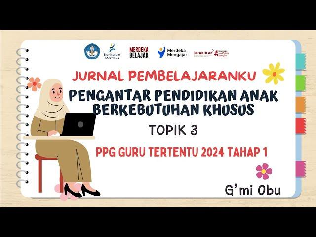 JURNAL PEMBELAJARANKU TOPIK 3 PENGANTAR PENDIDIKAN ANAK BERKEBUTUHAN KHUSUS-PPG GURU TERTENTU 2024