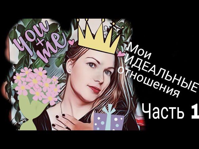 Мои "ИДЕАЛЬНЫЕ" отношения (часть 1)