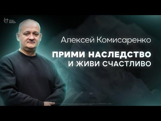 Алексей Комисаренко -  Прими наследство и живи счастливо | Церковь Славы Божьей | 18 августа 2024