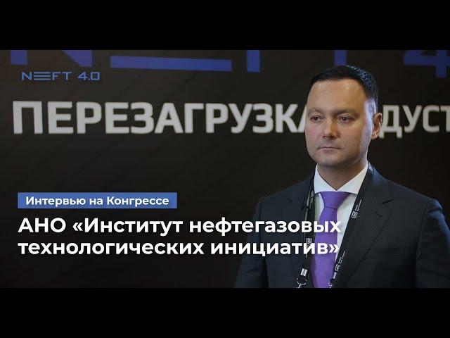 АНО «Институт нефтегазовых технологических инициатив» | Фадеев Алексей | NEFT 4.0 2023