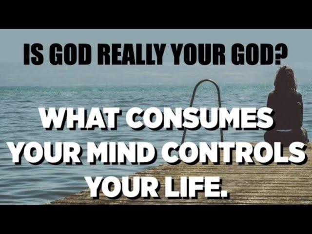 IS GOD REALLY YOUR GOD? WHAT CONSUMES YOUR MIND CONTROLS YOUR LIFE! (WWJ-67)