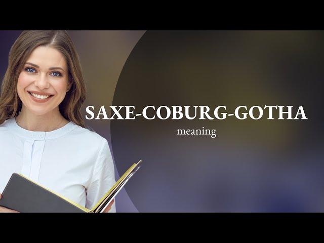 Saxe-coburg-gotha | what is SAXE-COBURG-GOTHA meaning